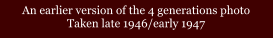An earlier version of the 4 generations photo Taken late 1946/early 1947