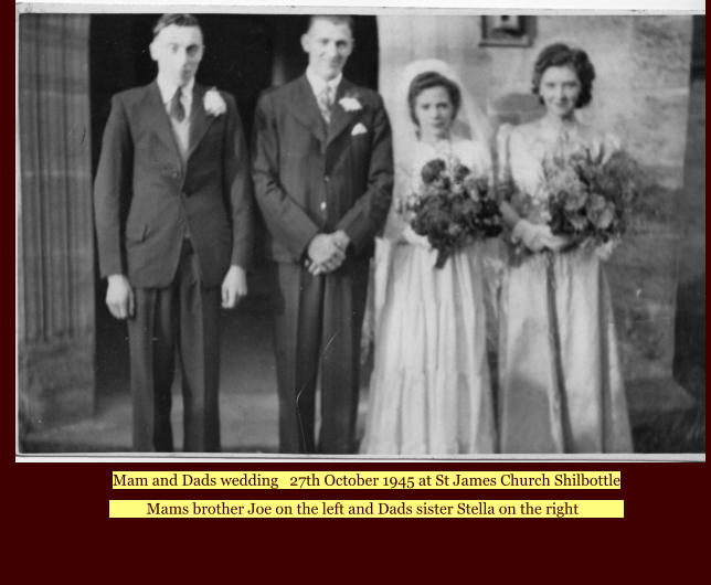 Mam and Dads wedding   27th October 1945 at St James Church Shilbottle             Mams brother Joe on the left and Dads sister Stella on the right